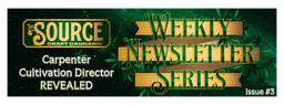 Weekly Newletter Series Issue #3 The Source Craft Cannabis Weekly Newsletter Series Issue #3 header featuring Carpenter Cultivation Director REVEALED Team with green cannabis leaf background and gold banner design
