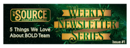 Weekly Newletter Series Issue #1 The Source Craft Cannabis Weekly Newsletter Series Issue #1 header featuring 5 Things We Love About BOLD Team with green cannabis leaf background and gold banner design